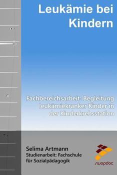 Paperback Leukämie bei Kindern: Fachbereichsarbeit: Begleitung leukämiekranker Kinder in der Kinderkrebsstation [German] Book