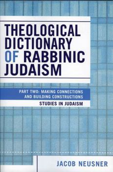 Paperback Theological Dictionary of Rabbinic Judaism: Part Two: Making Connections and Building Constructions Book