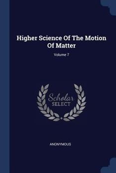 Paperback Higher Science Of The Motion Of Matter; Volume 7 Book