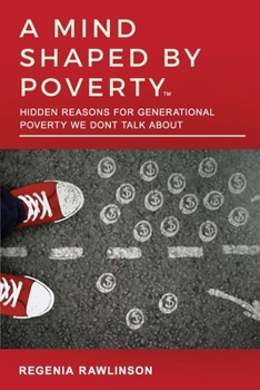 Paperback A Mind Shaped by Poverty: Hidden Reasons for Generational Poverty We Don't Talk About: Hidden Reasons for Generational Poverty We Don't Talk Abo Book