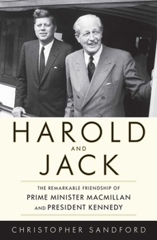 Harold and Jack: The Remarkable Friendship of Prime Minister Macmillan and President Kennedy