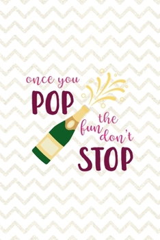 Once You Pop The Fun Don't Stop: Party Notebook Journal Composition Blank Lined Diary Notepad 120 Pages Paperback White