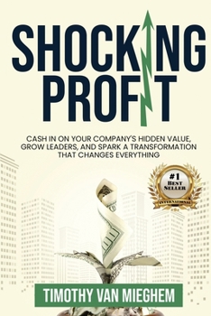 Shocking Profit: Cash in on Your Company’s Hidden Value, Grow Leaders, and Spark a Transformation That Changes Everything
