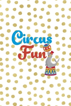 Circus Fun: All Purpose 6x9 Blank Lined Notebook Journal Way Better Than A Card Trendy Unique Gift Gold and White Dotts Circus