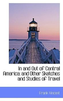 Paperback In and Out of Central America: And Other Sketches and Studies of Travel Book