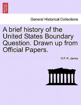 Paperback A Brief History of the United States Boundary Question. Drawn Up from Official Papers. Book