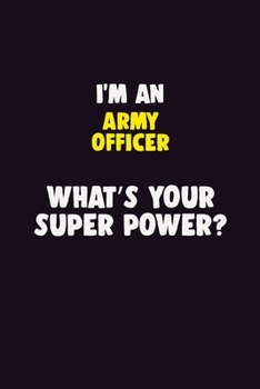 I'M An Army officer, What's Your Super Power?: 6X9 120 pages Career  Notebook Unlined  Writing Journal