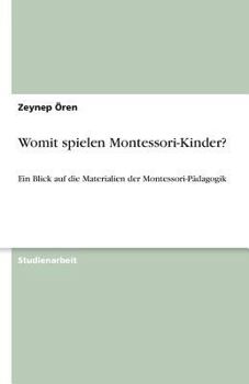 Paperback Womit spielen Montessori-Kinder?: Ein Blick auf die Materialien der Montessori-Pädagogik [German] Book