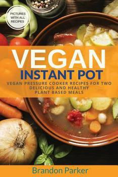 Paperback Vegan Instant Pot Cookbook: Vegan Pressure Cooker Recipes for Two - Delicious and Healthy Plant Based Meals Book