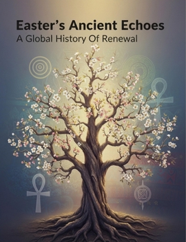 Easter'S Ancient Echoes: A Global History Of Renewal