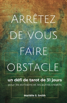 Paperback Arrêtez de vous faire obstacle: un défi de tarot de 31 jours pour les écrivains et les autres créatifs [French] Book