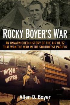 Hardcover Rocky Boyer's War: An Unvarnished History of the Air Blitz That Won the War in the Southwest Pacific Book