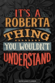 Its A Roberta Thing You Wouldnt Understand: Roberta Name Planner With Notebook Journal Calendar Personal Goals Password Manager & Much More, Perfect Gift For Roberta
