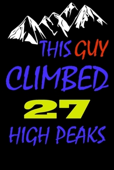 This guy climbed 27 high peaks: A Journal to organize your life and working on your goals : Passeword tracker, Gratitude journal, To do list, Flights ... Weekly meal planner, 120 pages , matte cover