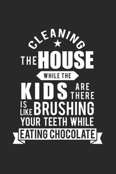 Cleaning the house while the kids are there is like brushing your teeth while eating chocolate: Calendar, weekly planner, diary, notebook, book 105 ... notes and tasks that you want to tak