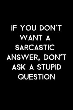 Paperback If You Don't Want A Sarcastic Answer, Don't Ask A Stupid Question: 105 Undated Pages: Humor: Paperback Journal Book