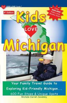 Paperback KIDS LOVE MICHIGAN, 6th Edition: Your Family Travel Guide to Exploring Kid-Friendly Michigan. 600 Fun Stops & Unique Spots Book