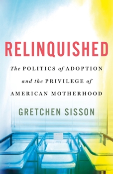 Hardcover Relinquished: The Politics of Adoption and the Privilege of American Motherhood Book