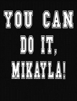 Paperback You Can Do It, Mikayla!: College Ruled Notebook Journal for Mikayla Book