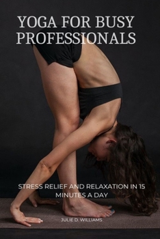 Paperback Yoga for Busy Professionals: Stress Relief and Relaxation in 15 Minutes a Day Book