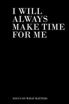 Paperback I Will Always Make Time for Me: A journal to focus on what matters - A journey to Stop procrastinating and Take back control of your life Book