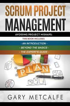 Paperback Scrum Project Management: 3 Books in 1: Avoiding Project Mishaps: An Introduction+Beyond the Basics+The Expert's Guide Book