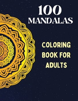 100 Mandalas, Coloring Book for Adults: Mindfulness Relaxation, Stress Relieving Mandala Designs, An Adult Coloring Book with 100 MANDALAS.