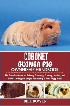 Paperback Coronet Guinea Pig Ownership Handbook: The Complete Guide on Raising, Grooming, Training, Feeding, and Understanding the Unique Personality of Your Pi Book