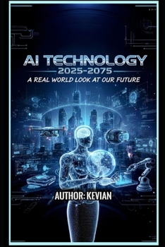 AI TECHNOLOGY 2025-2075: "A REAL WORLD LOOK AT OUR FUTURE"