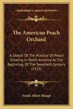 Paperback The American Peach Orchard: A Sketch Of The Practice Of Peach Growing In North America At The Beginning Of The Twentieth Century (1913) Book