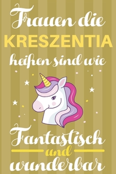 Notizbuch: Frauen Die Kreszentia Heißen Sind Wie Einhörner (120 linierte Seiten, Softcover) Tagebebuch, Reisetagebuch, Skizzenbuch Für Mama, Tochter, Beste Freundin, Oma, Tante (German Edition)
