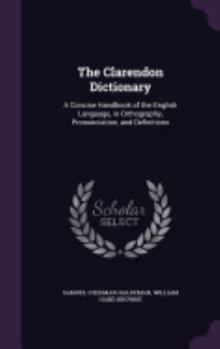 Hardcover The Clarendon Dictionary: A Concise Handbook of the English Language, in Orthography, Pronunciation, and Definitions Book