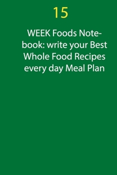 Paperback 15 Week Foods Notebook: write your Best Whole Food Recipes every day Meal Plan: planner notebook 100 page write your Best Whole Food Book