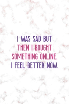 I Was Sad But Then I Bought Something Online. I Feel Better Now.: Notebook Journal Composition Blank Lined Diary Notepad 120 Pages Paperback Golden Pink Marble Online Shopping