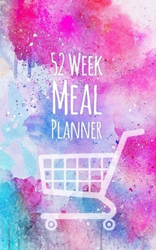52 Week Meal Planner: A Year of Grocery Shopping Lists and Meal Planning in One Notebook