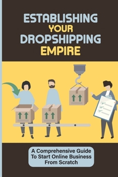 Paperback Establishing Your Dropshipping Empire: A Comprehensive Guide To Start Online Business From Scratch: Create Your Own Facebook Ad For Only $5 Per Day Book