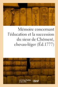 Paperback Mémoire concernant l'éducation et la succession du sieur de Chémeré, chevau-léger [French] Book