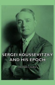 Paperback Sergei Koussevitzky and His Epoch Book