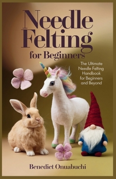 Paperback Needle Felting for Beginners: The Ultimate Needle Felting Handbook for Beginners and Beyond Book