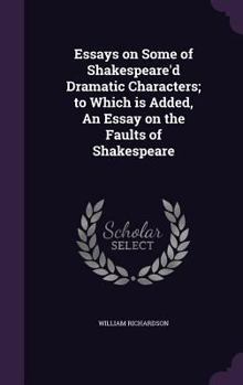 Hardcover Essays on Some of Shakespeare'd Dramatic Characters; to Which is Added, An Essay on the Faults of Shakespeare Book