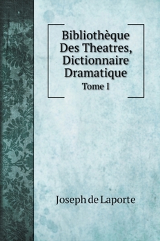 Hardcover Biblioth?que Des Theatres, Dictionnaire Dramatique: Tome I [French] Book