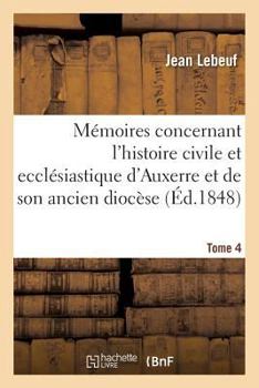 Paperback Mémoires Concernant l'Histoire Civile Et Ecclésiastique d'Auxerre Et de Son Ancien Diocèse. Tome 4 [French] Book