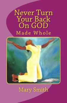 Paperback Never Turn Your Back On GOD: Made Whole Book