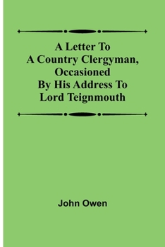 A Letter to a Country Clergyman [T. Sikes] Occasioned by His Address to Lord Teignmouth, by a Sub-Urban Clergyman [J. Owen].