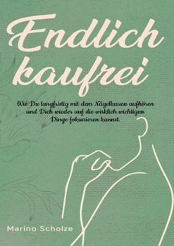 Paperback Endlich kaufrei!: Wie Du langfristig mit dem Nägelkauen aufhören und Dich wieder auf die wirklich wichtigen Dinge fokussieren kannst [German] Book