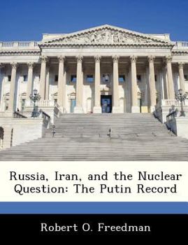 Russia, Iran and the Nuclear Question: The Putin Record (The U.S. And Russia: Regional Security issues and Interests)