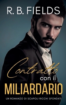 Contratto con il Miliardario: Un Romanzo di Scapoli Ricchi Sfondati (Italian Edition)