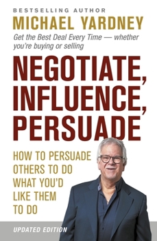 Paperback Negotiate, Influence, Persuade: How to Persuade Others to Do What You'd Like Them to Do Book