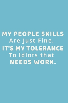 Paperback My People Skills Are Just Fine. It's My Tolerance to Idiots that needs Work.: Gift For Co Worker, Best Gag Gift, Work, Notebook, (110 Pages, Lined, 6 Book