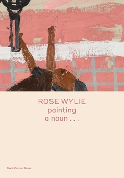 Hardcover Rose Wylie: Painting a Noun... Book